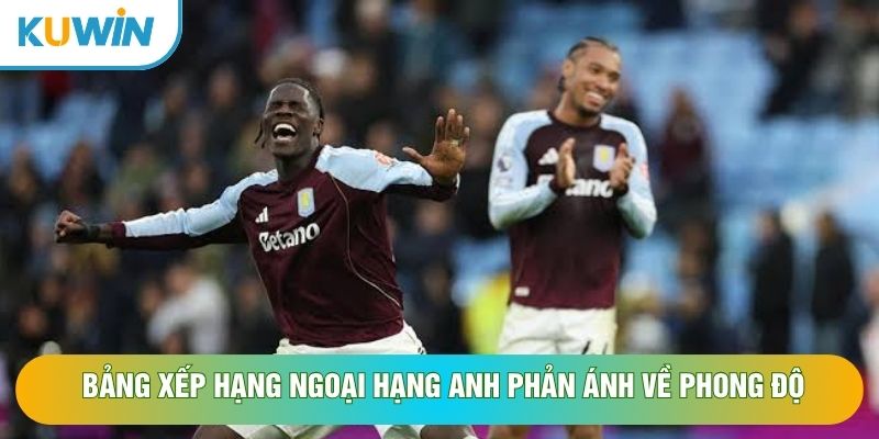 Bảng xếp hạng Ngoại hạng Anh phản ánh về phong độ