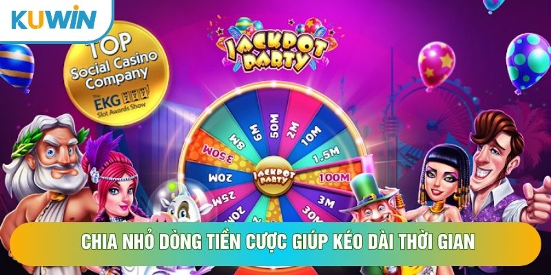 Chia nhỏ dòng tiền cược giúp kéo dài thời gian