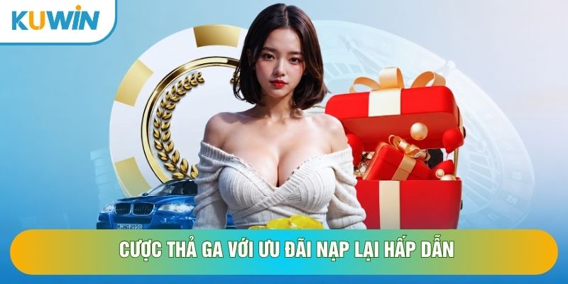 Cược thả ga với ưu đãi nạp lại hấp dẫn