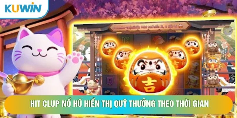 Hit clup nổ hũ hiển thị quỹ thưởng theo thời gian Hit clup nổ hũ hiển thị quỹ thưởng theo thời gian