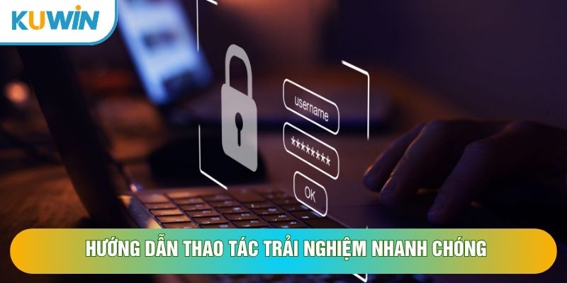 Hướng dẫn thao tác trải nghiệm nhanh chóng