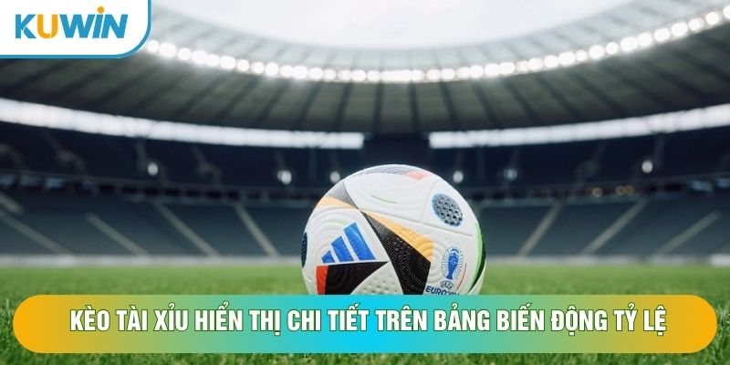 Kèo tài xỉu hiển thị chi tiết trên bảng biến động tỷ lệ