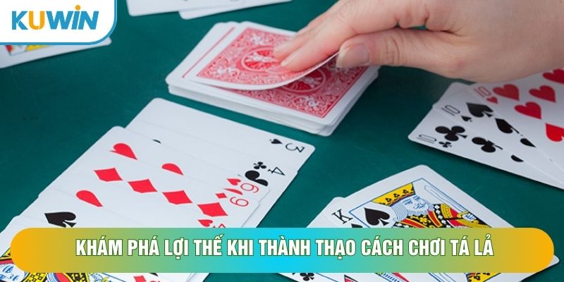 Khám phá lợi thế khi thành thạo cách chơi tá lả