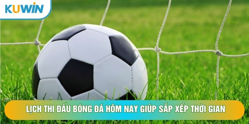 Lịch thi đấu bóng đá hôm nay giúp sắp xếp thời gian Lịch thi đấu bóng đá hôm nay giúp sắp xếp thời gian