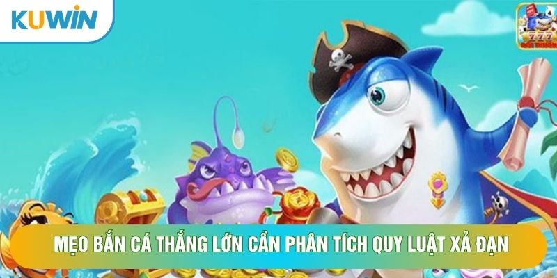 Mẹo bắn cá thắng lớn cần phân tích quy luật xả đạn Mẹo bắn cá thắng lớn cần phân tích quy luật xả đạn