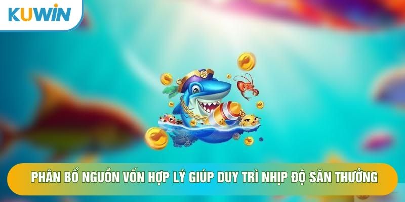 Phân bổ nguồn vốn hợp lý giúp duy trì nhịp độ săn thưởng Phân bổ nguồn vốn hợp lý giúp duy trì nhịp độ săn thưởng