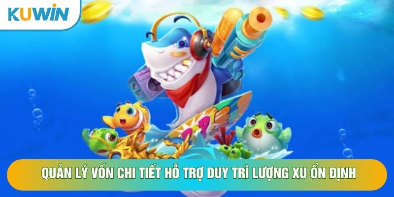 Quản lý vốn chi tiết hỗ trợ duy trì lượng xu ổn định