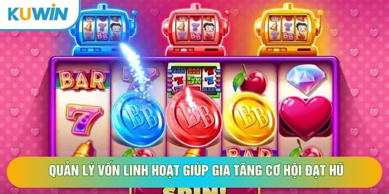 Quản lý vốn linh hoạt giúp gia tăng cơ hội đạt hũ