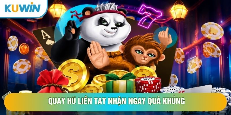 Quay hũ liền tay nhận ngay quà khủng