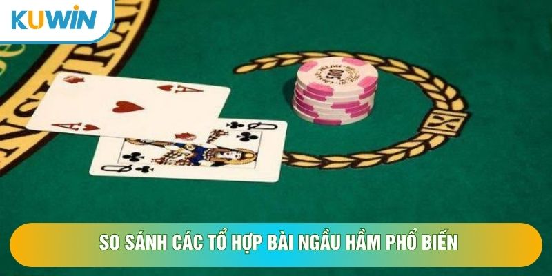 So sánh các tổ hợp bài ngầu hầm phổ biến