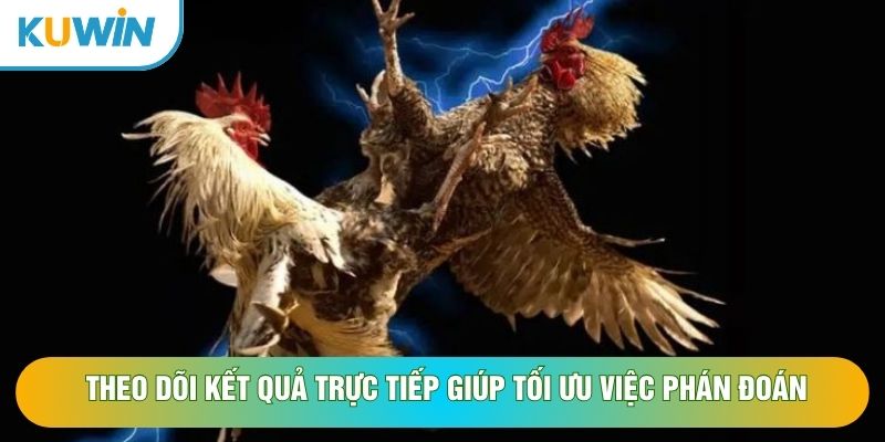 Theo dõi kết quả trực tiếp giúp tối ưu việc phán đoán Theo dõi kết quả trực tiếp giúp tối ưu việc phán đoán