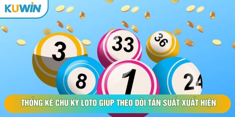 Thống kê chu kỳ loto giúp theo dõi tần suất xuất hiện