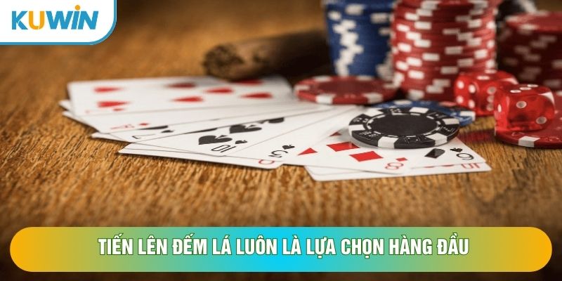 Tiến lên đếm lá luôn là lựa chọn hàng đầu